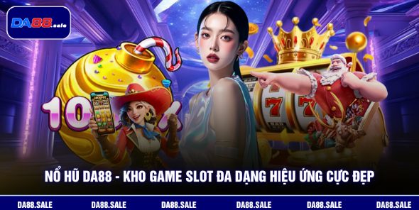 Nổ Hũ DA88 - Kho Game Slot Đa Dạng Hiệu Ứng Cực Đẹp Nổ Hũ DA88 - Kho Game Slot Đa Dạng Hiệu Ứng Cực Đẹp