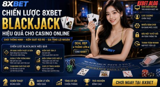 Những Chiến Lược 8xbet Blackjack Hiệu Quả Giúp Gia Tăng Thành Công Khi Chơi Casino